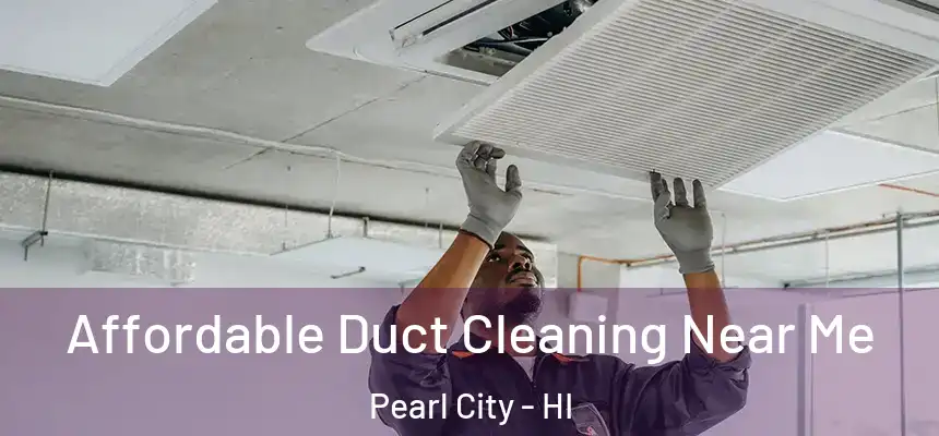 Affordable Duct Cleaning Near Me Pearl City - HI