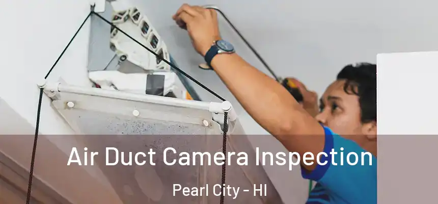 Air Duct Camera Inspection Pearl City - HI
