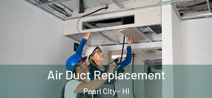 Air Duct Replacement Pearl City - HI