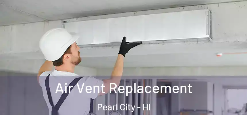 Air Vent Replacement Pearl City - HI