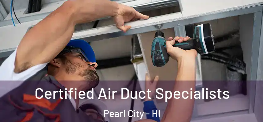  Certified Air Duct Specialists Pearl City - HI