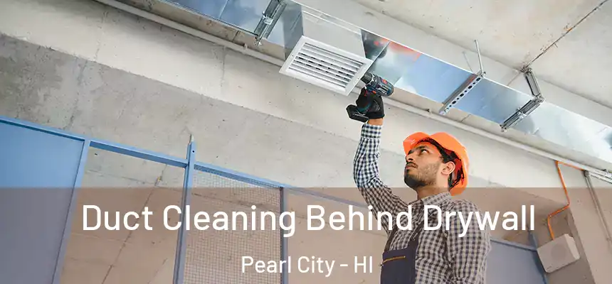 Duct Cleaning Behind Drywall Pearl City - HI