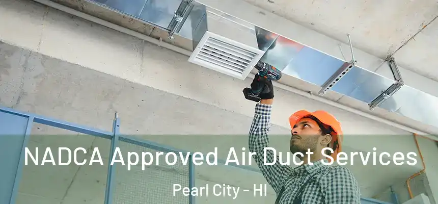 NADCA Approved Air Duct Services Pearl City - HI