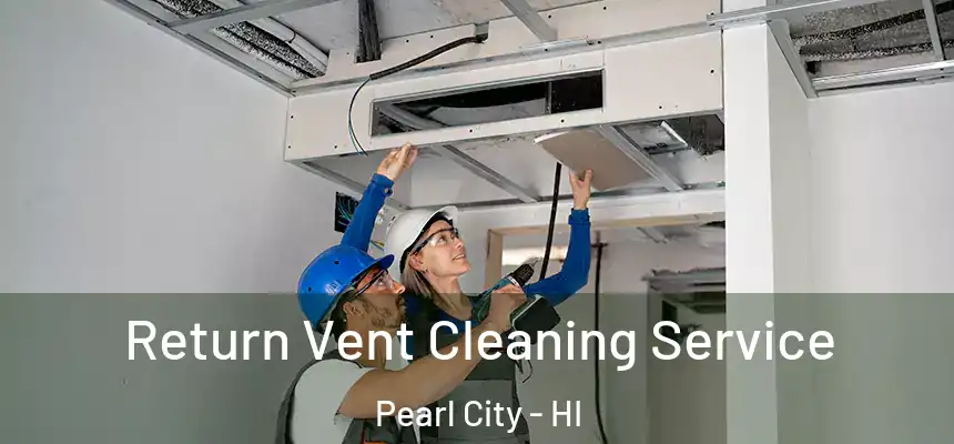 Return Vent Cleaning Service Pearl City - HI