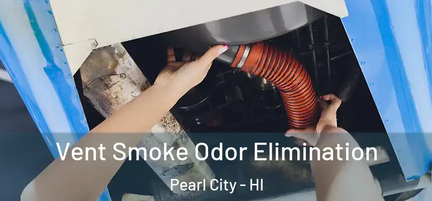  Vent Smoke Odor Elimination Pearl City - HI
